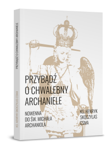 Przybądź o chwalebny Archaniele. Nowenna do św. Michała Archanioła